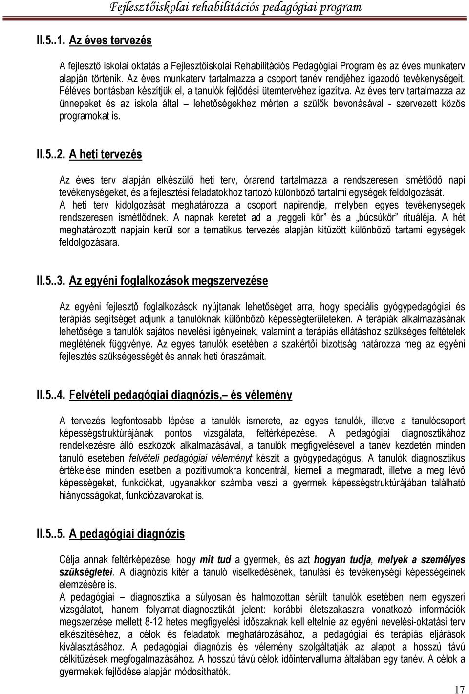 Az éves terv tartalmazza az ünnepeket és az iskola által lehetőségekhez mérten a szülők bevonásával - szervezett közös programokat is. II.5..2.