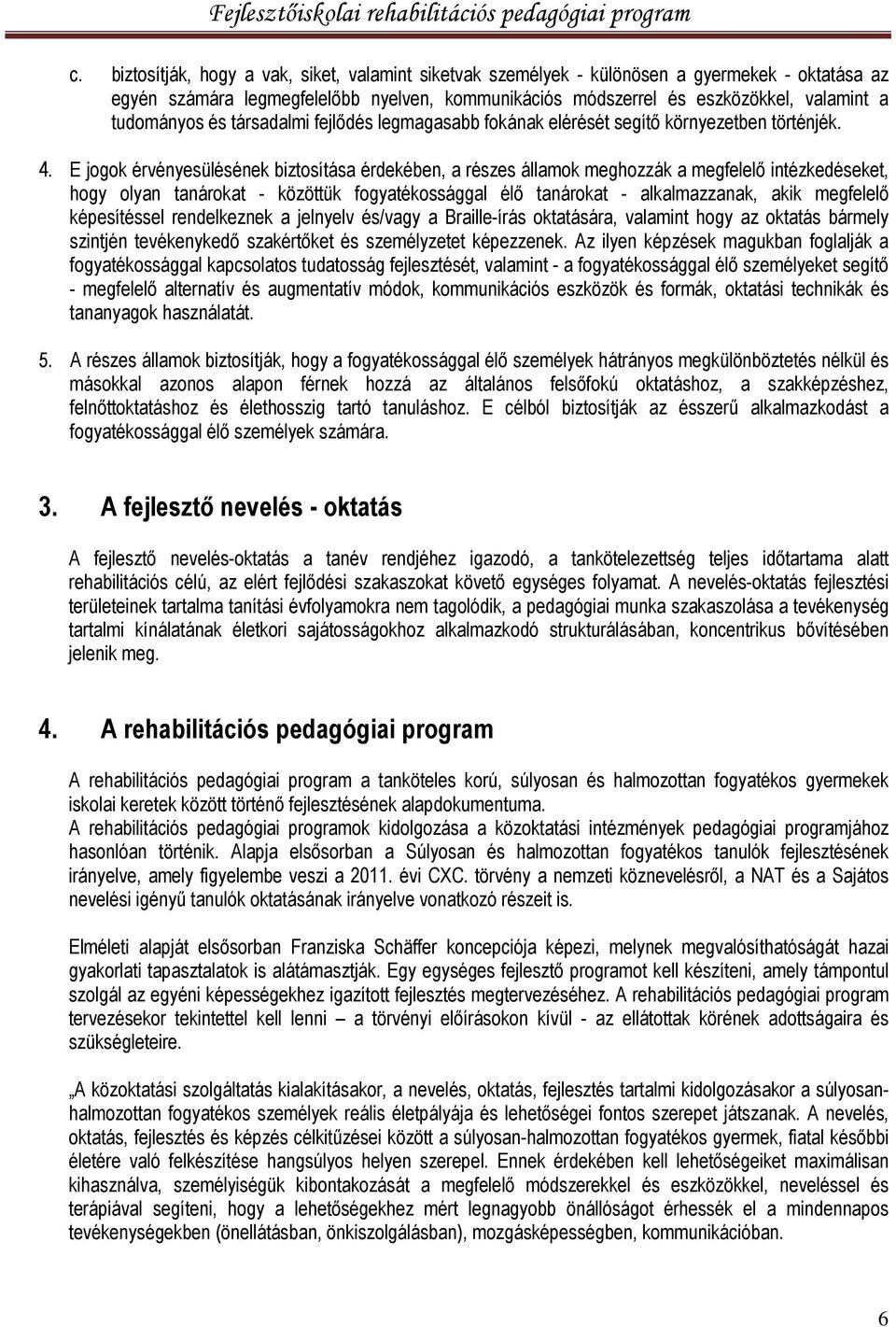 E jogok érvényesülésének biztosítása érdekében, a részes államok meghozzák a megfelelő intézkedéseket, hogy olyan tanárokat - közöttük fogyatékossággal élő tanárokat - alkalmazzanak, akik megfelelő