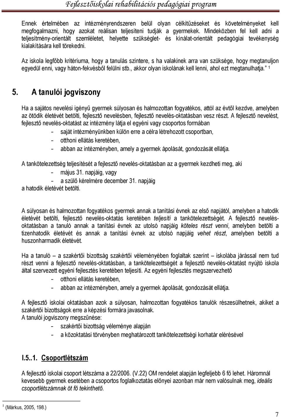 Az iskola legfőbb kritériuma, hogy a tanulás színtere, s ha valakinek arra van szüksége, hogy megtanuljon egyedül enni, vagy háton-fekvésből felülni stb.