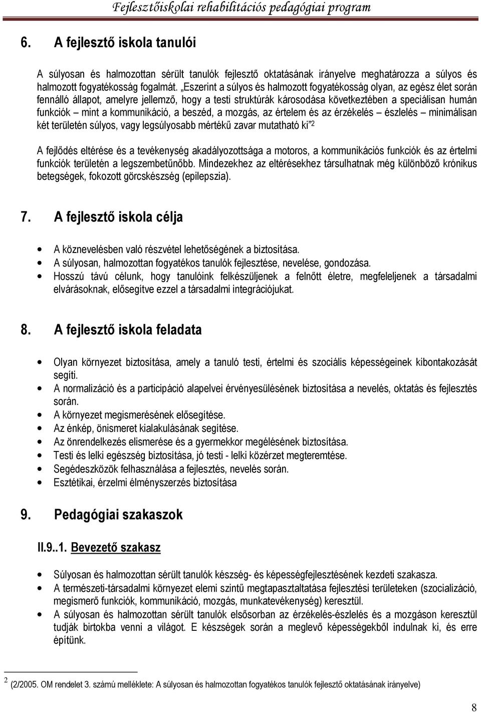 Eszerint a súlyos és halmozott fogyatékosság olyan, az egész élet során fennálló állapot, amelyre jellemző, hogy a testi struktúrák károsodása következtében a speciálisan humán funkciók mint a