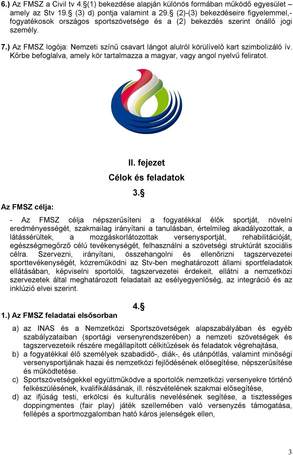 ) Az FMSZ logója: Nemzeti színű csavart lángot alulról körülívelő kart szimbolizáló ív. Kőrbe befoglalva, amely kör tartalmazza a magyar, vagy angol nyelvű feliratot. Az FMSZ célja: II.