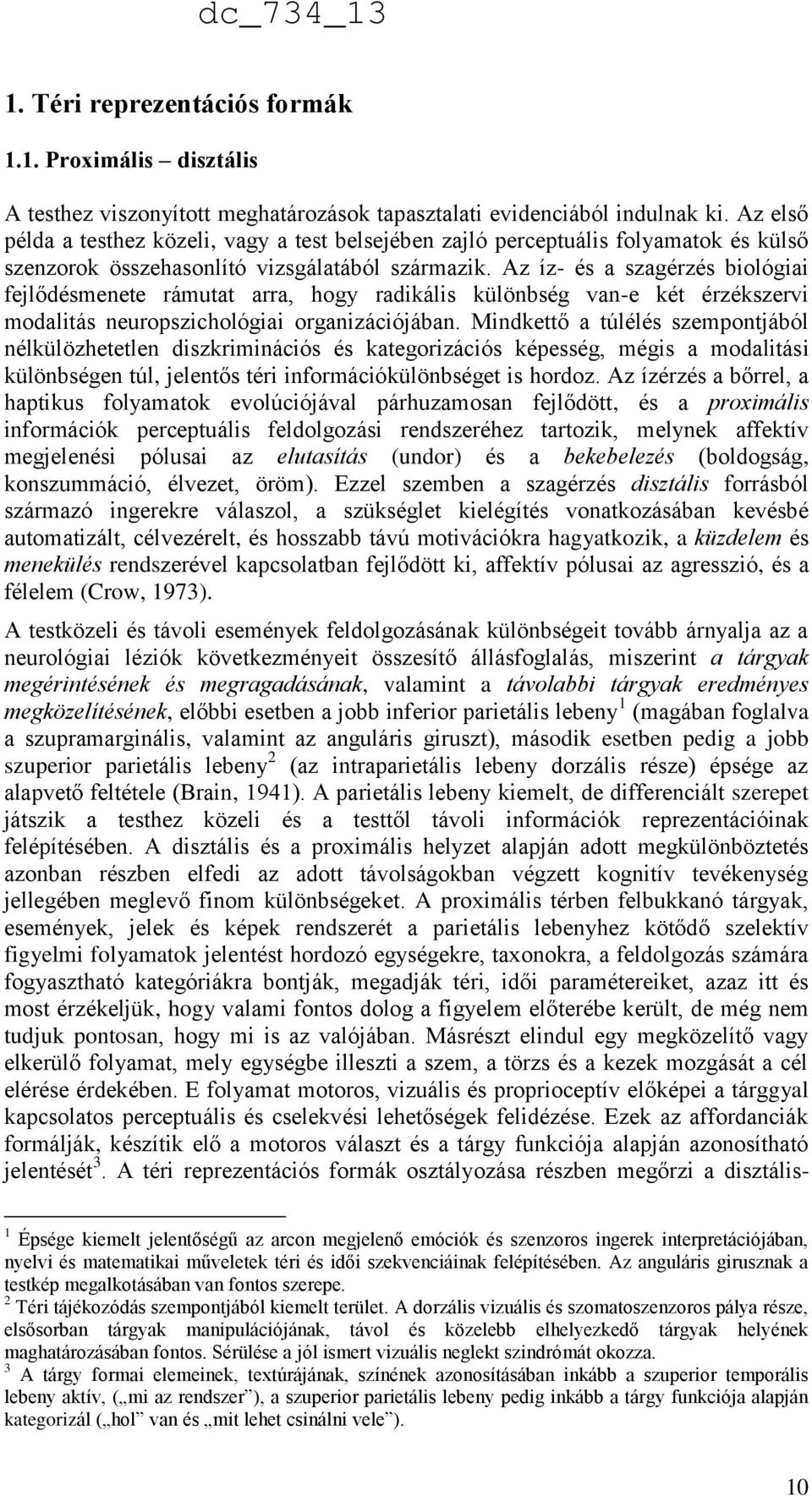 Az íz- és a szagérzés biológiai fejlődésmenete rámutat arra, hogy radikális különbség van-e két érzékszervi modalitás neuropszichológiai organizációjában.