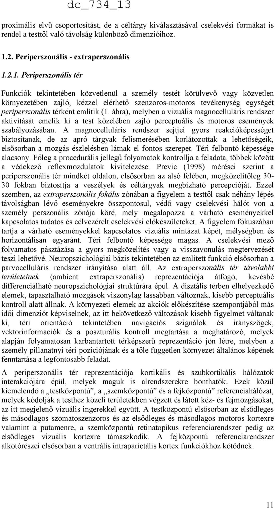 2.1. Periperszonális tér Funkciók tekintetében közvetlenül a személy testét körülvevő vagy közvetlen környezetében zajló, kézzel elérhető szenzoros-motoros tevékenység egységét periperszonális