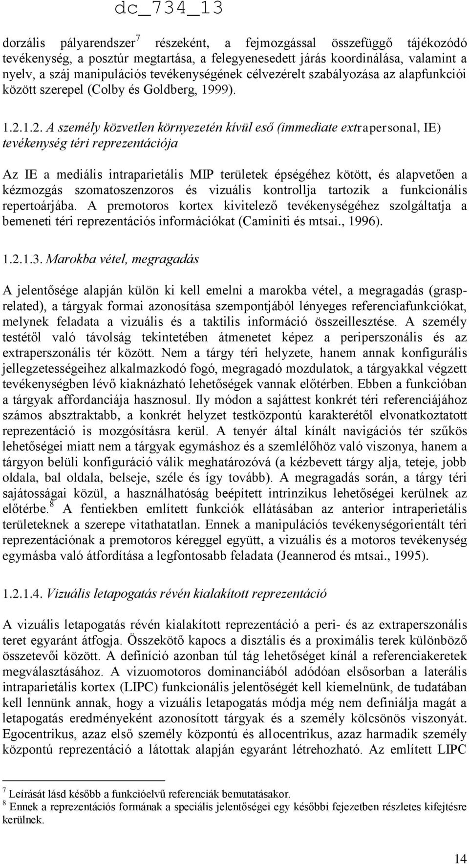 1.2. A személy közvetlen környezetén kívül eső (immediate extrapersonal, IE) tevékenység téri reprezentációja Az IE a mediális intraparietális MIP területek épségéhez kötött, és alapvetően a