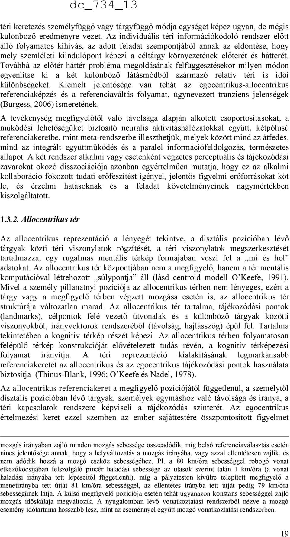 előterét és hátterét. Továbbá az előtér-háttér probléma megoldásának felfüggesztésekor milyen módon egyenlítse ki a két különböző látásmódból származó relatív téri is idői különbségeket.
