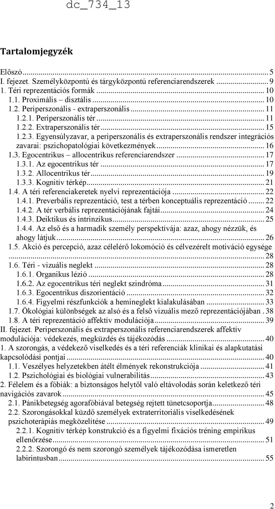 Egyensúlyzavar, a periperszonális és extraperszonális rendszer integrációs zavarai: pszichopatológiai következmények... 16 1.3. Egocentrikus allocentrikus referenciarendszer... 17 1.3.1. Az egocentrikus tér.
