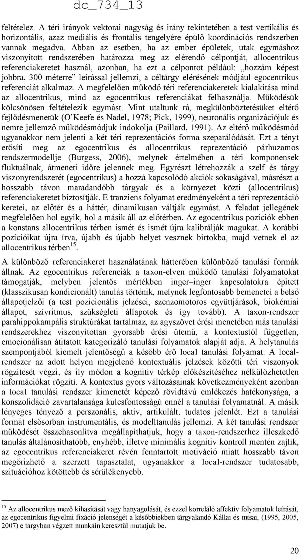 hozzám képest jobbra, 300 méterre leírással jellemzi, a céltárgy elérésének módjául egocentrikus referenciát alkalmaz.