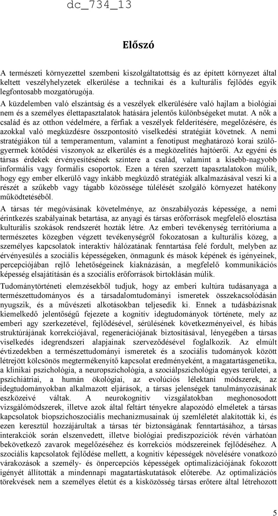 A nők a család és az otthon védelmére, a férfiak a veszélyek felderítésére, megelőzésére, és azokkal való megküzdésre összpontosító viselkedési stratégiát követnek.