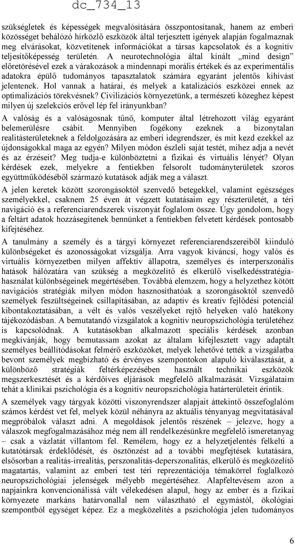 A neurotechnológia által kínált mind design előretörésével ezek a várakozások a mindennapi morális értékek és az experimentális adatokra épülő tudományos tapasztalatok számára egyaránt jelentős
