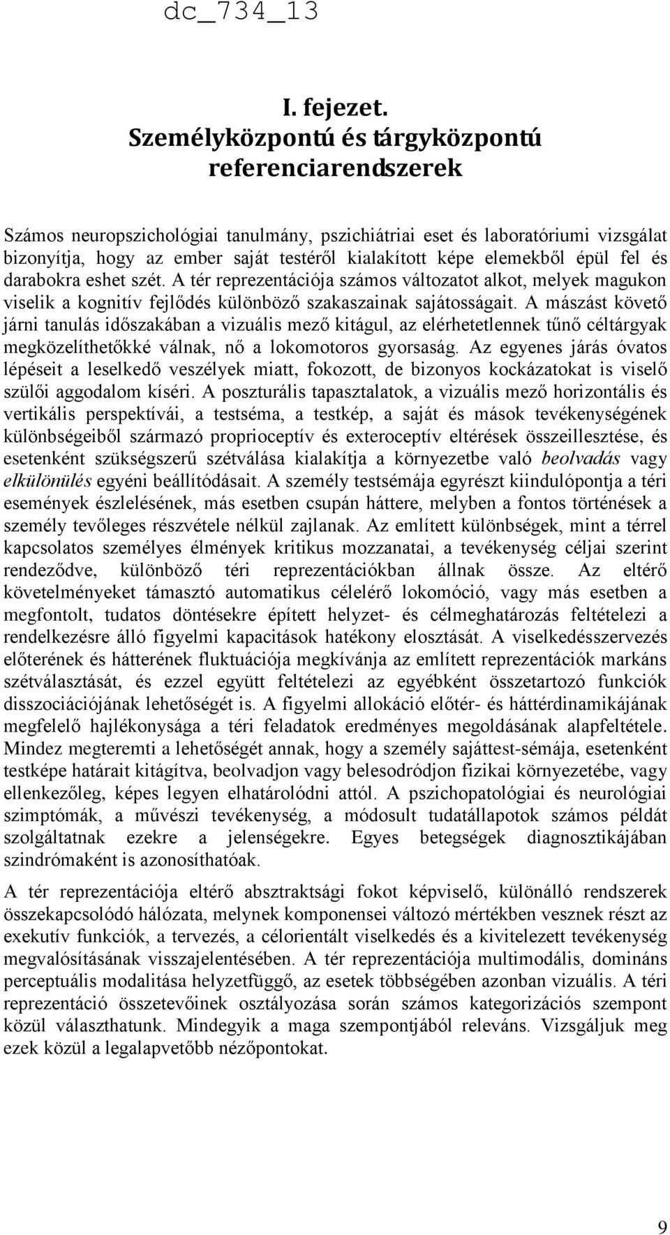 elemekből épül fel és darabokra eshet szét. A tér reprezentációja számos változatot alkot, melyek magukon viselik a kognitív fejlődés különböző szakaszainak sajátosságait.