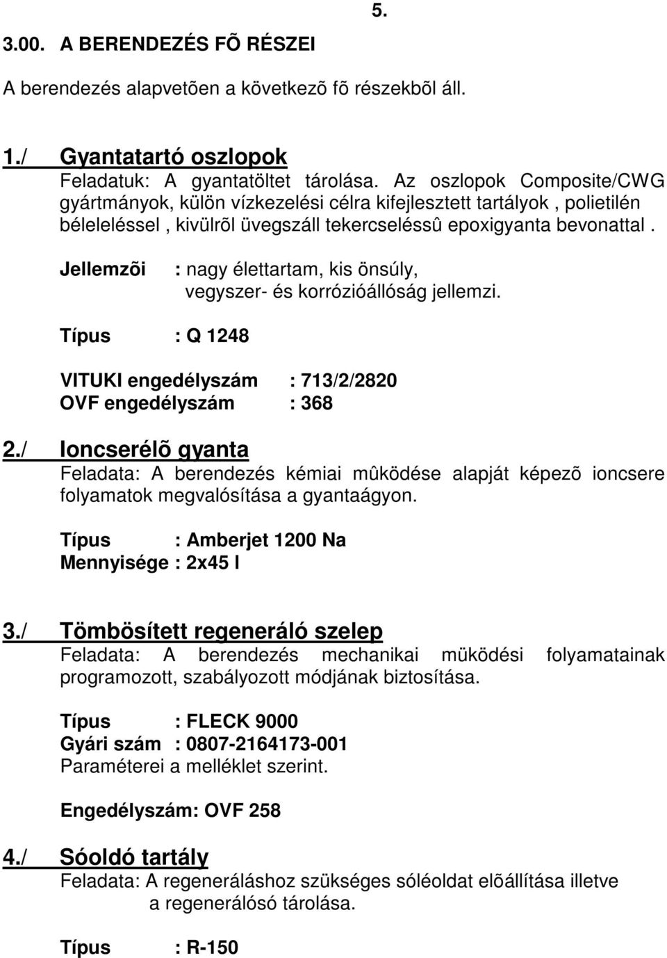 Jellemzõi : nagy élettartam, kis önsúly, vegyszer- és korrózióállóság jellemzi. Típus : Q 1248 VITUKI engedélyszám : 713/2/2820 OVF engedélyszám : 368 2.