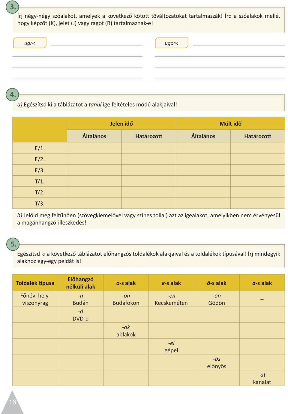 Általános Határozott Általános Határozott b) Jelöld meg feltűnően (szövegkiemelővel vagy színes tollal) azt az igealakot, amelyikben nem érvényesül a magánhangzó-illeszkedés! 5.