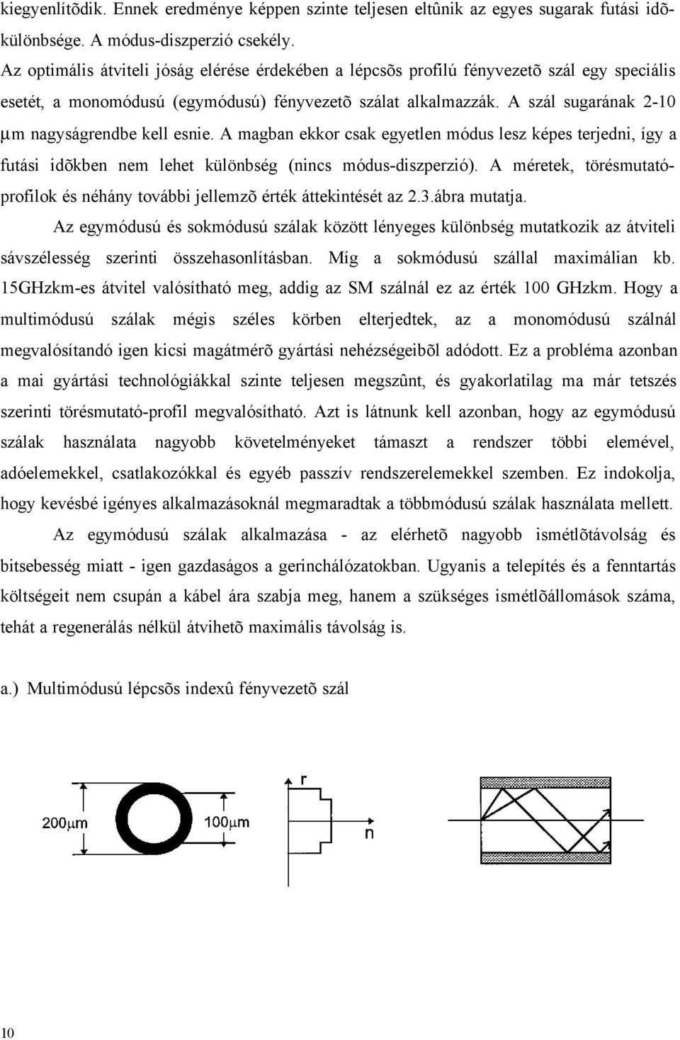 A szál sugarának 2-10 µm nagyságrendbe kell esnie. A magban ekkor csak egyetlen módus lesz képes terjedni, így a futási idõkben nem lehet különbség (nincs módus-diszperzió).