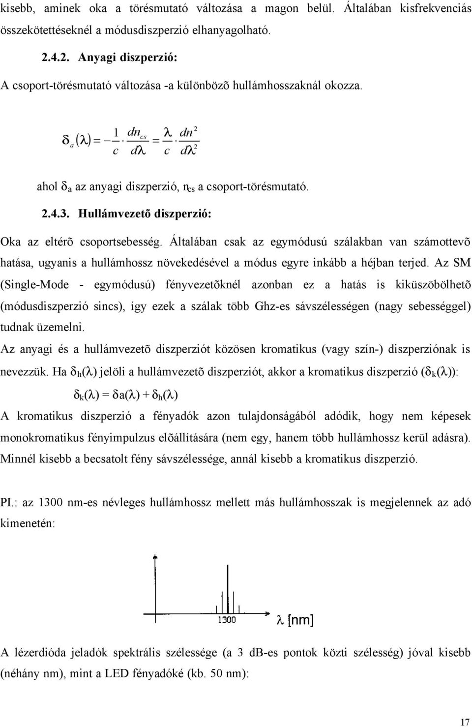 Hullámvezetõ diszperzió: Oka az eltérõ csoportsebesség. Általában csak az egymódusú szálakban van számottevõ hatása, ugyanis a hullámhossz növekedésével a módus egyre inkább a héjban terjed.