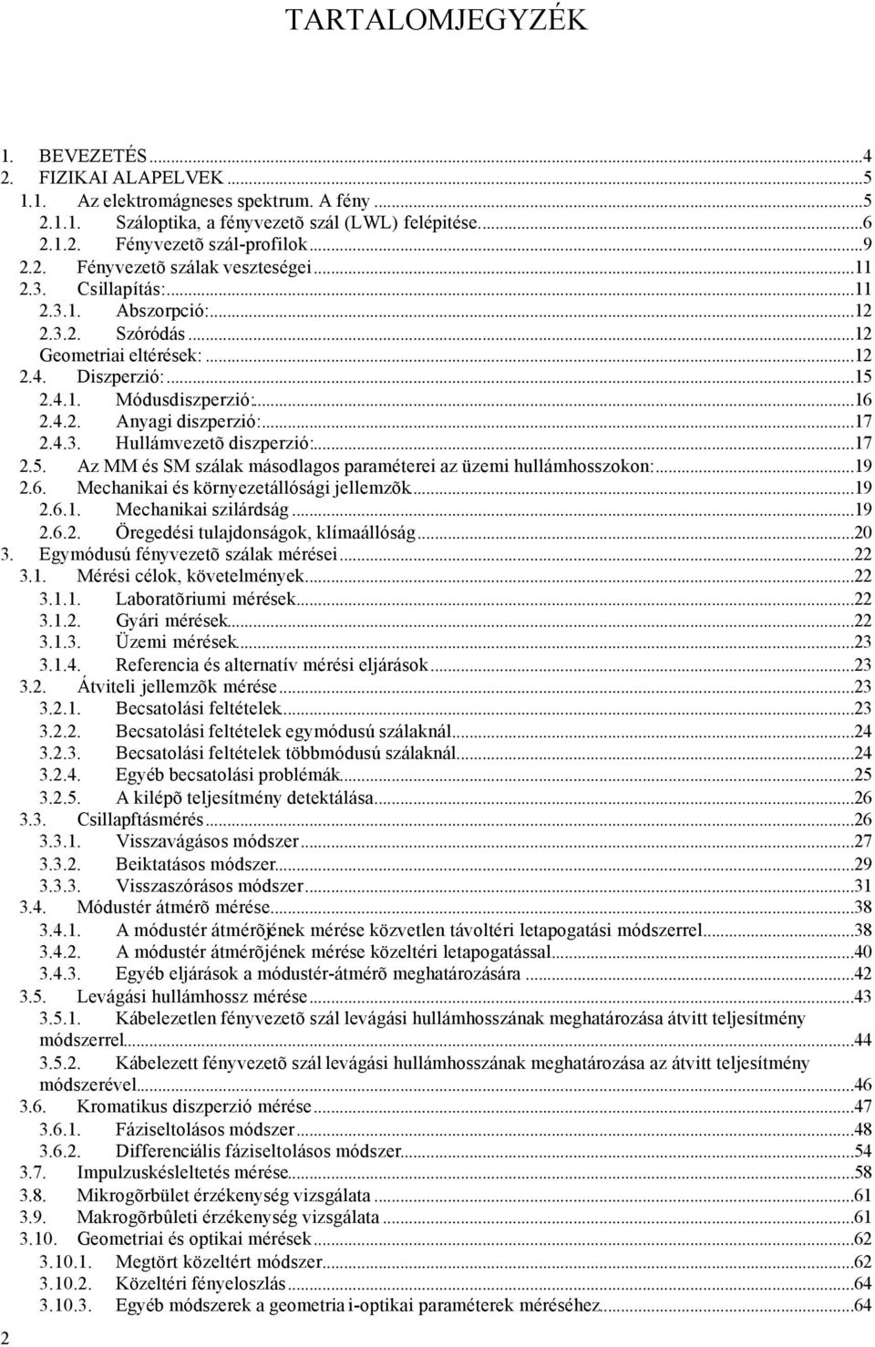 ..17 2.4.3. Hullámvezetõ diszperzió:...17 2.5. Az MM és SM szálak másodlagos paraméterei az üzemi hullámhosszokon:...19 2.6. Mechanikai és környezetállósági jellemzõk...19 2.6.1. Mechanikai szilárdság.