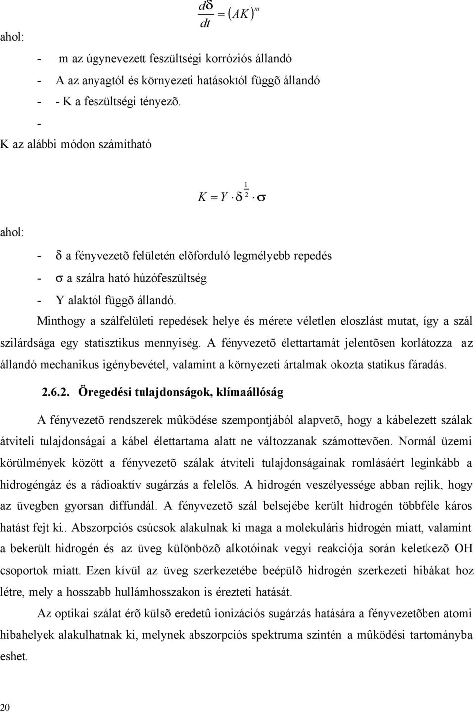 Minthogy a szálfelületi repedések helye és mérete véletlen eloszlást mutat, így a szál szilárdsága egy statisztikus mennyiség.