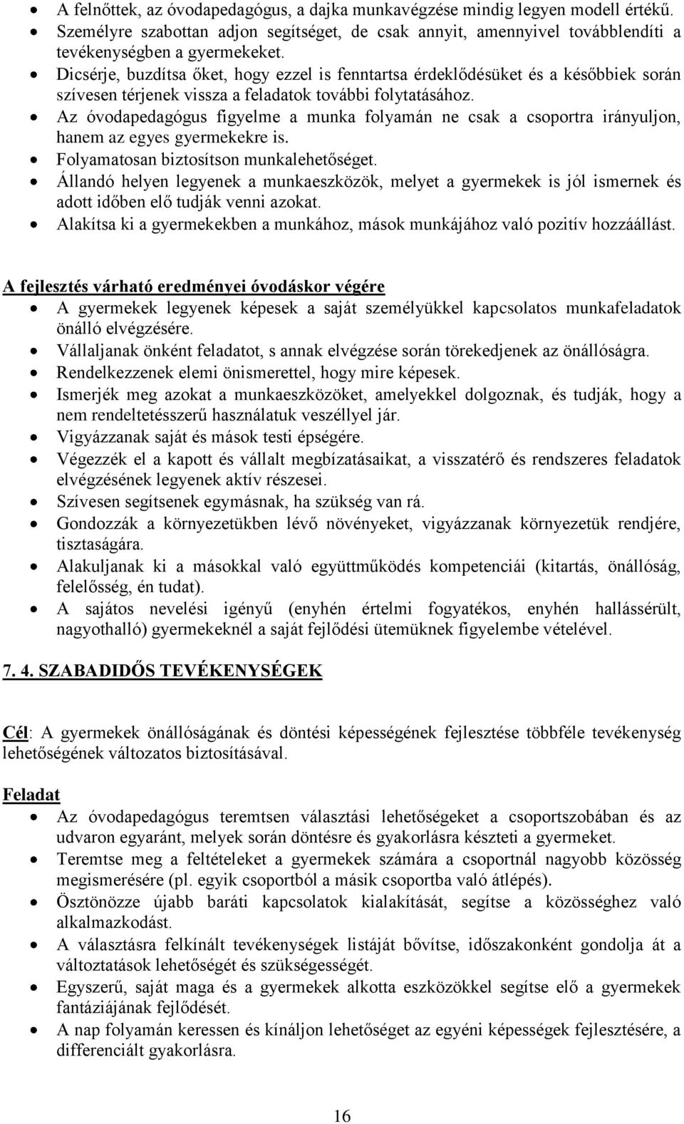 Az óvodapedagógus figyelme a munka folyamán ne csak a csoportra irányuljon, hanem az egyes gyermekekre is. Folyamatosan biztosítson munkalehetőséget.