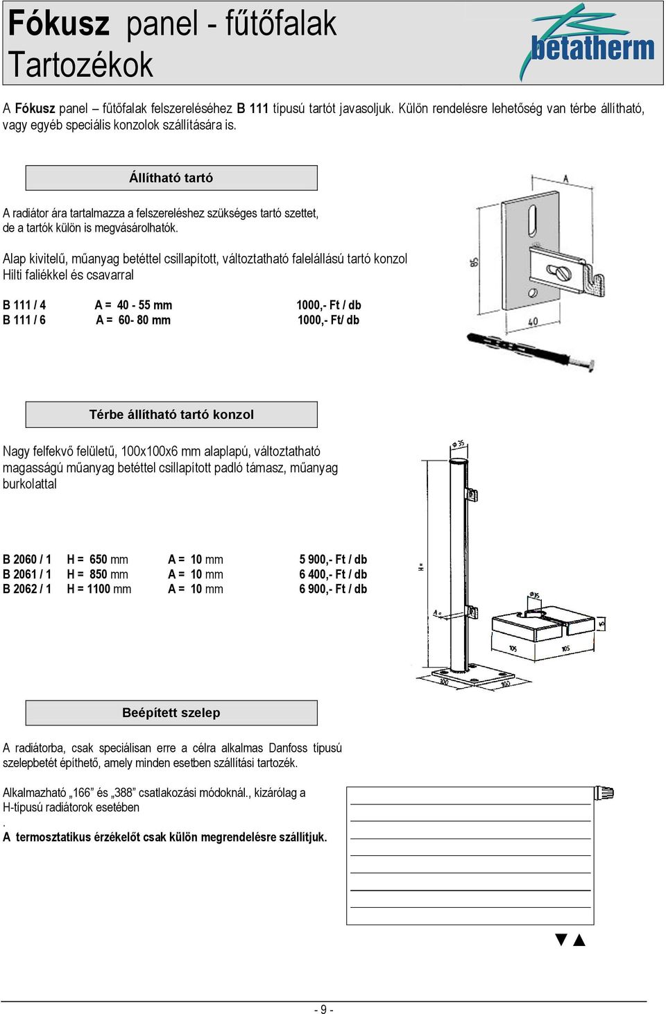 Alap kivitelű, műanyag betéttel csillapított, változtatható falelállású tartó konzol Hilti faliékkel és csavarral B 111 / 4 A = 40-55 mm 1000,- Ft / db B 111 / 6 A = 60-80 mm 1000,- Ft/ db Térbe