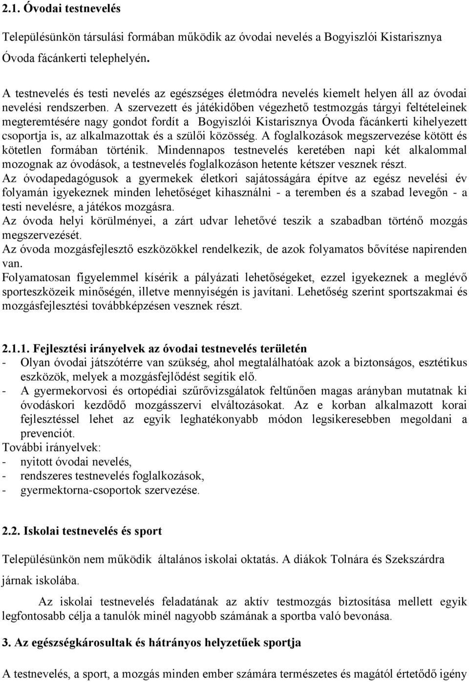 A szervezett és játékidőben végezhető testmozgás tárgyi feltételeinek megteremtésére nagy gondot fordít a Bogyiszlói Kistarisznya Óvoda fácánkerti kihelyezett csoportja is, az alkalmazottak és a