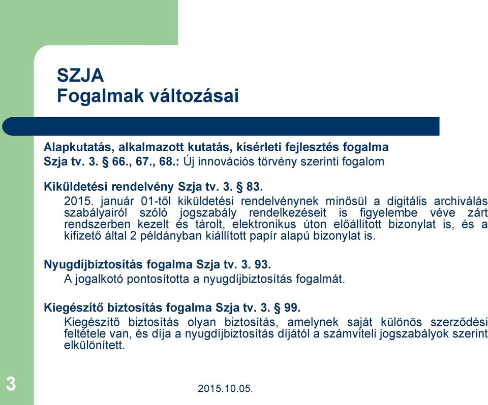 előállított bizonylat is, és a kifizető által 2 példányban kiállított papír alapú bizonylat is. Nyugdíjbiztosítás fogalma Szja tv. 3. 93. A jogalkotó pontosította a nyugdíjbiztosítás fogalmát.