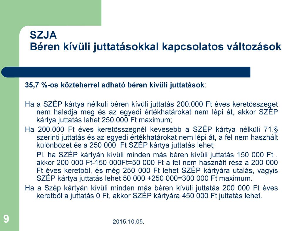 000 Ft éves keretösszegnél kevesebb a SZÉP kártya nélküli 71. szerinti juttatás és az egyedi értékhatárokat nem lépi át, a fel nem használt különbözet és a 250 000 Ft SZÉP kártya juttatás lehet; Pl.