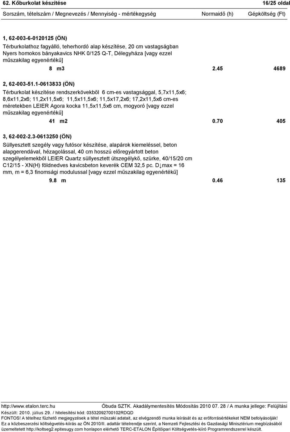 1-0613833 (ÖN) Térburkolat készítése rendszerkövekből 6 cm-es vastagsággal, 5,7x11,5x6; 8,6x11,2x6; 11,2x11,5x6; 11,5x11,5x6; 11,5x17,2x6; 17,2x11,5x6 cm-es méretekben LEIER Agora kocka 11,5x11,5x6