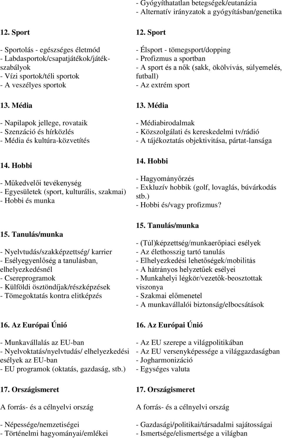 Nyelvtudás/szakképzettség/ karrier - Esélyegyenlőség a tanulásban, elhelyezkedésnél - Csereprogramok - Külföldi ösztöndíjak/részképzések - Tömegoktatás kontra elitképzés 16.