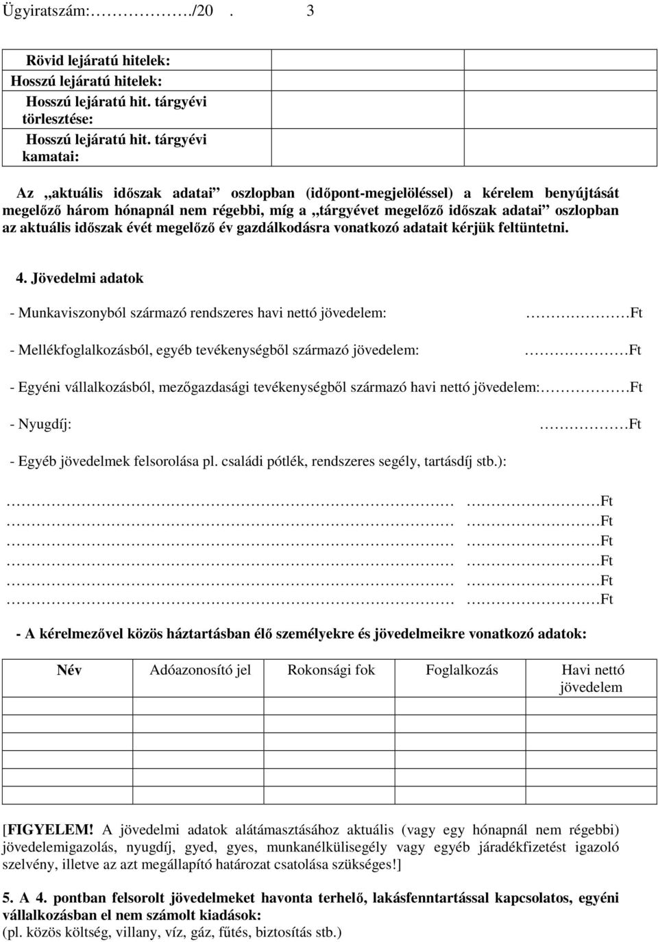 időszak évét megelőző év gazdálkodásra vonatkozó adatait kérjük feltüntetni. 4.