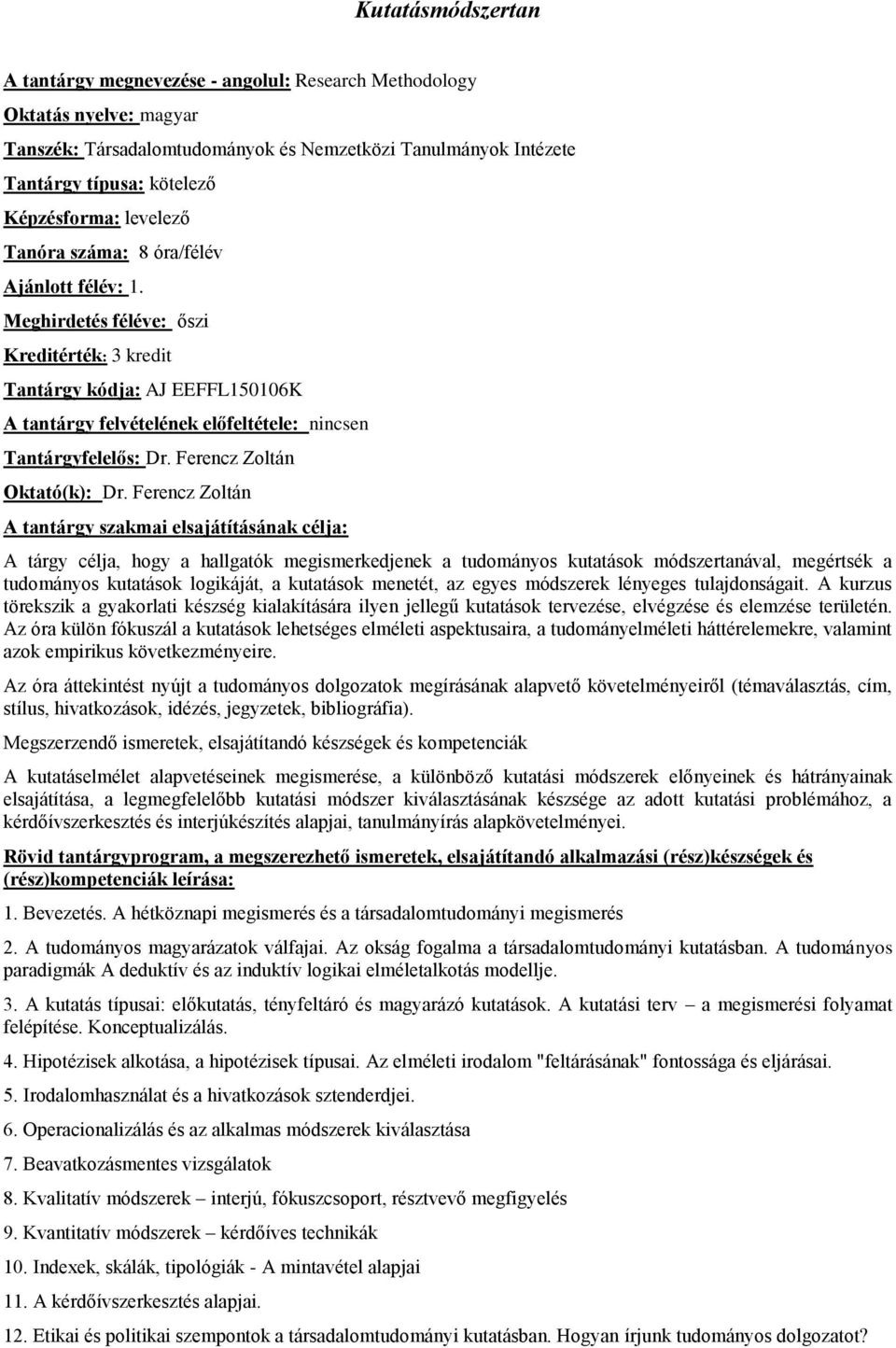 Ferencz Zoltán A tárgy célja, hogy a hallgatók megismerkedjenek a tudományos kutatások módszertanával, megértsék a tudományos kutatások logikáját, a kutatások menetét, az egyes módszerek lényeges