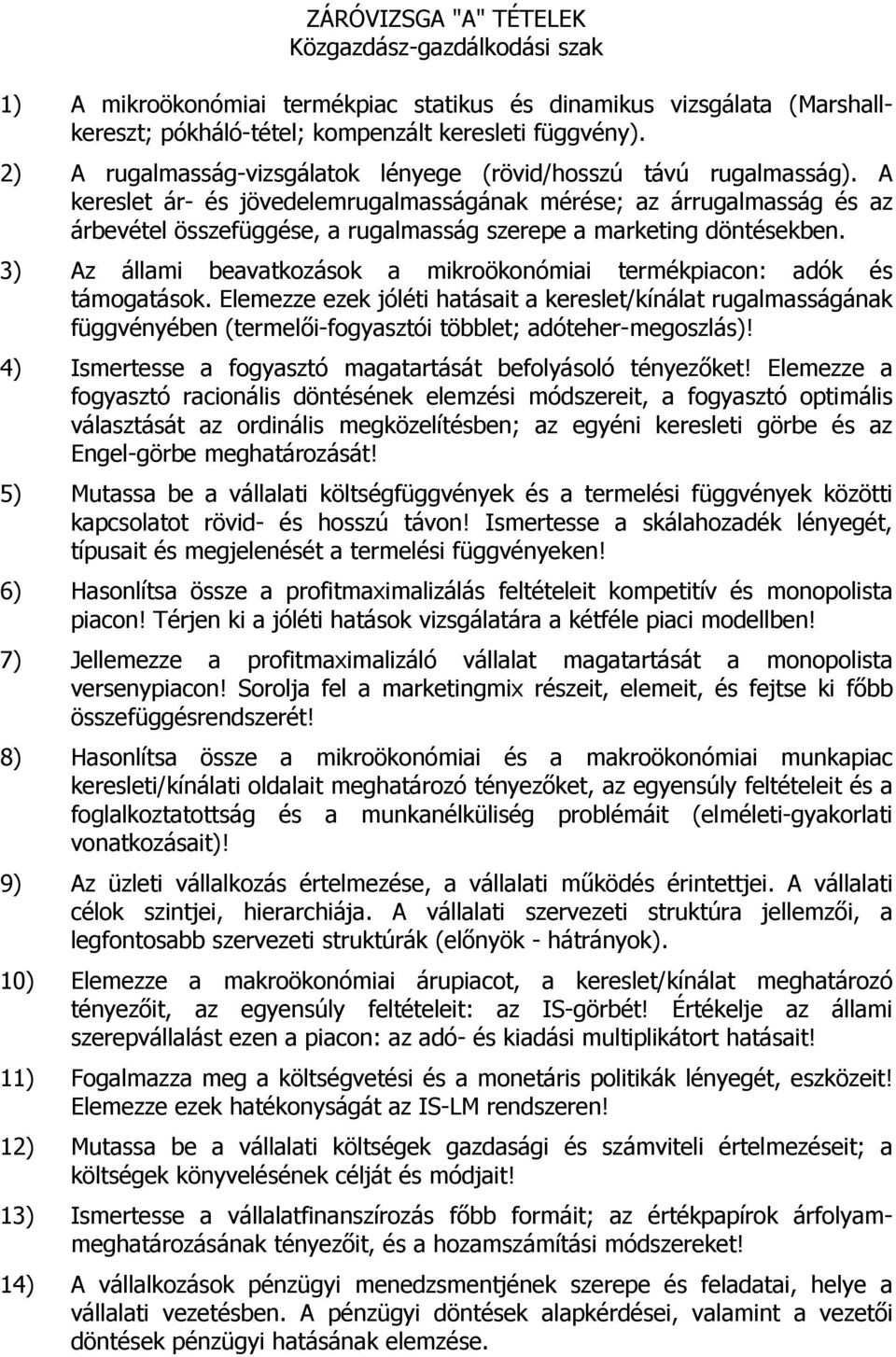 A kereslet ár- és jövedelemrugalmasságának mérése; az árrugalmasság és az árbevétel összefüggése, a rugalmasság szerepe a marketing döntésekben.