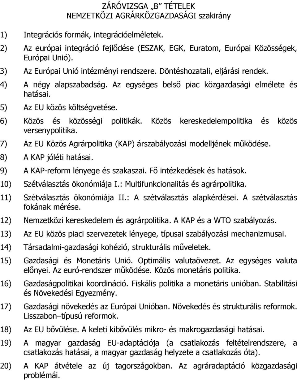 6) Közös és közösségi politikák. Közös kereskedelempolitika és közös versenypolitika. 7) Az EU Közös Agrárpolitika (KAP) árszabályozási modelljének működése. 8) A KAP jóléti hatásai.