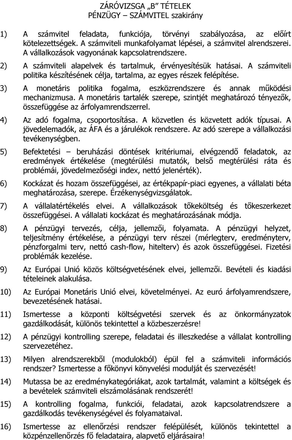 3) A monetáris politika fogalma, eszközrendszere és annak működési mechanizmusa. A monetáris tartalék szerepe, szintjét meghatározó tényezők, összefüggése az árfolyamrendszerrel.