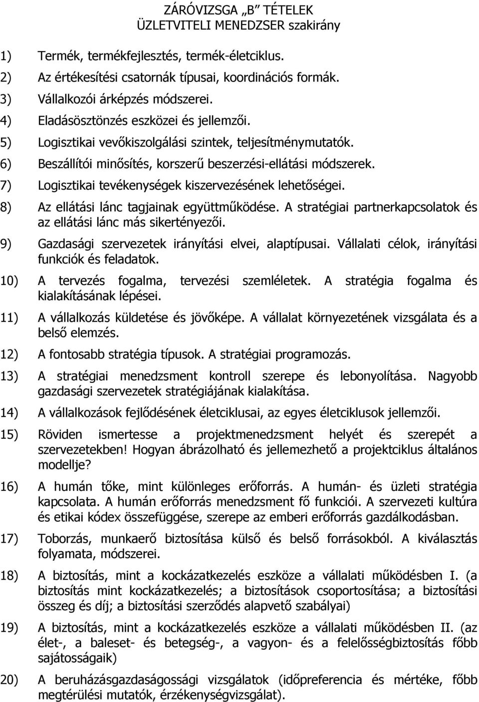 7) Logisztikai tevékenységek kiszervezésének lehetőségei. 8) Az ellátási lánc tagjainak együttműködése. A stratégiai partnerkapcsolatok és az ellátási lánc más sikertényezői.
