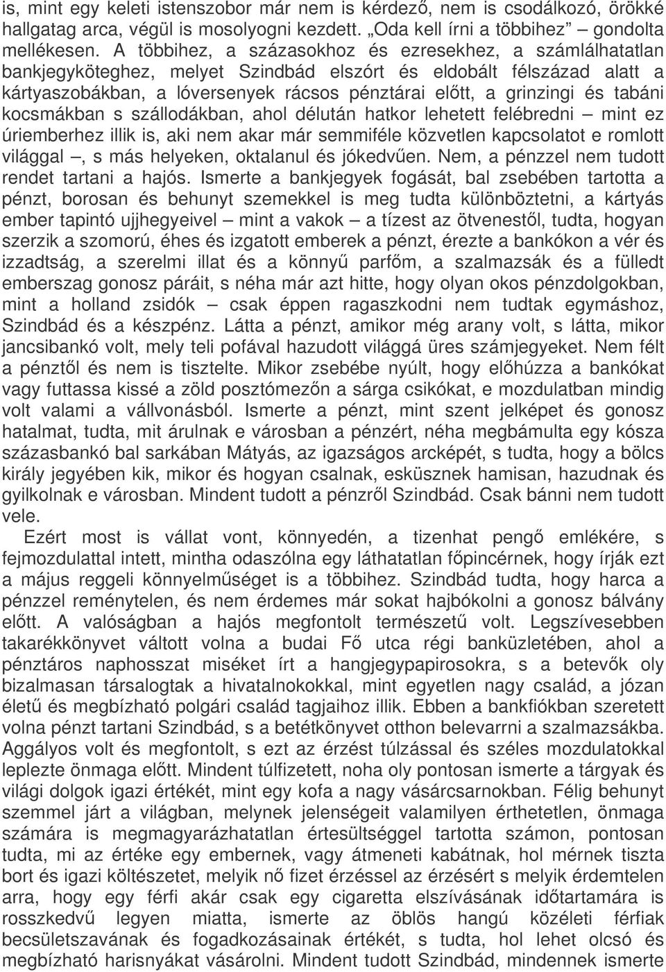 tabáni kocsmákban s szállodákban, ahol délután hatkor lehetett felébredni mint ez úriemberhez illik is, aki nem akar már semmiféle közvetlen kapcsolatot e romlott világgal, s más helyeken, oktalanul