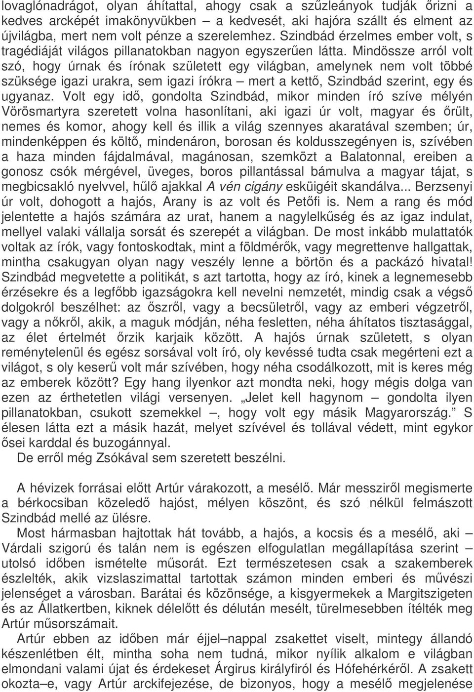 Mindössze arról volt szó, hogy úrnak és írónak született egy világban, amelynek nem volt többé szüksége igazi urakra, sem igazi írókra mert a kett, Szindbád szerint, egy és ugyanaz.