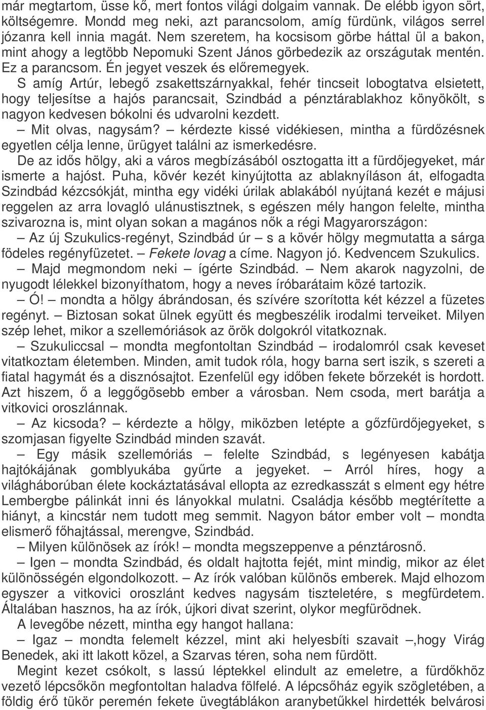S amíg Artúr, lebeg zsakettszárnyakkal, fehér tincseit lobogtatva elsietett, hogy teljesítse a hajós parancsait, Szindbád a pénztárablakhoz könyökölt, s nagyon kedvesen bókolni és udvarolni kezdett.