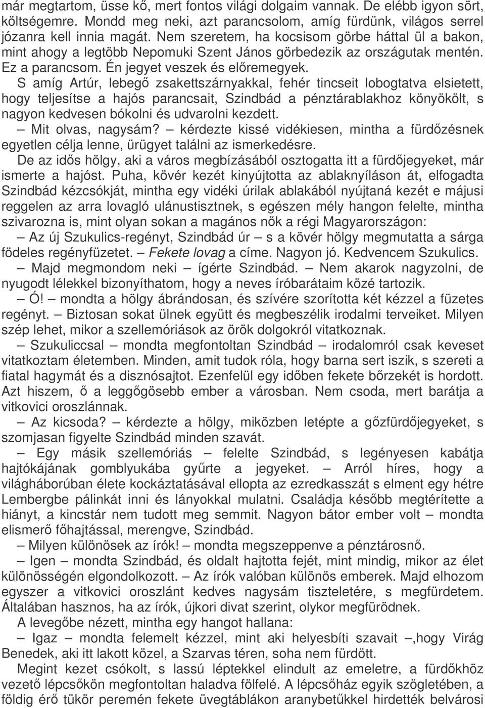 S amíg Artúr, lebeg zsakettszárnyakkal, fehér tincseit lobogtatva elsietett, hogy teljesítse a hajós parancsait, Szindbád a pénztárablakhoz könyökölt, s nagyon kedvesen bókolni és udvarolni kezdett.