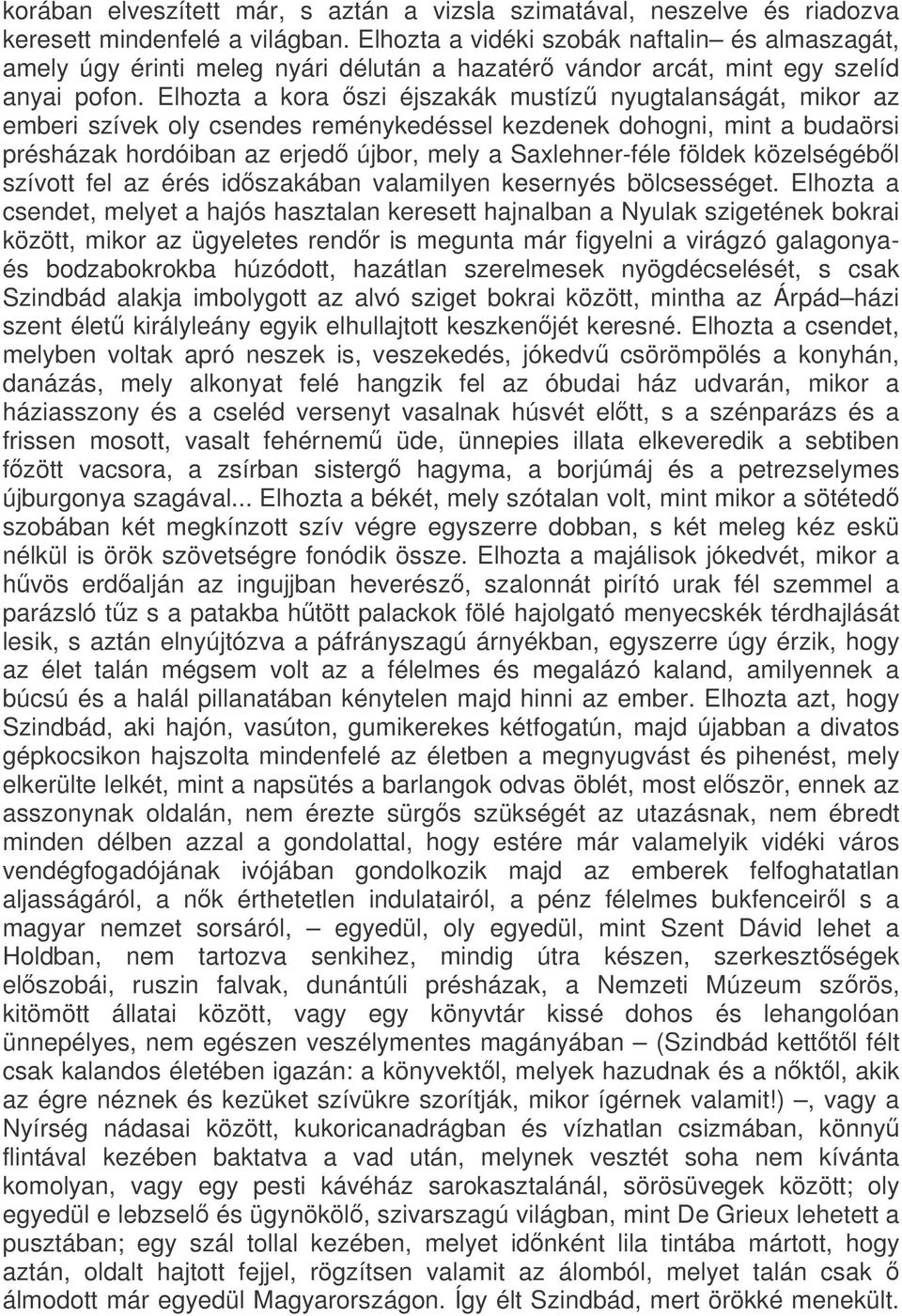 Elhozta a kora szi éjszakák mustíz nyugtalanságát, mikor az emberi szívek oly csendes reménykedéssel kezdenek dohogni, mint a budaörsi présházak hordóiban az erjed újbor, mely a Saxlehner-féle földek