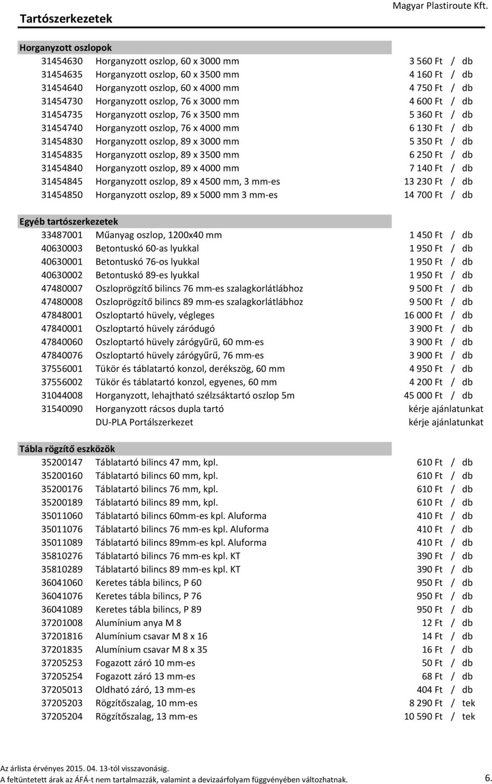x 3000 mm 5350 Ft / db 31454835 Horganyzott oszlop, 89 x 3500 mm 6250 Ft / db 31454840 Horganyzott oszlop, 89 x 4000 mm 7140 Ft / db 31454845 Horganyzott oszlop, 89 x 4500 mm, 3 mm-es 13230 Ft / db