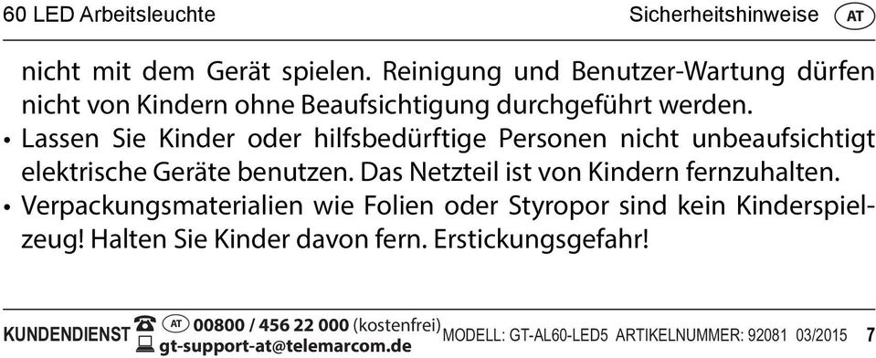 Lassen Sie Kinder oder hilfsbedürftige Personen nicht unbeaufsichtigt elektrische Geräte benutzen. Das Netzteil ist von Kindern fernzuhalten.