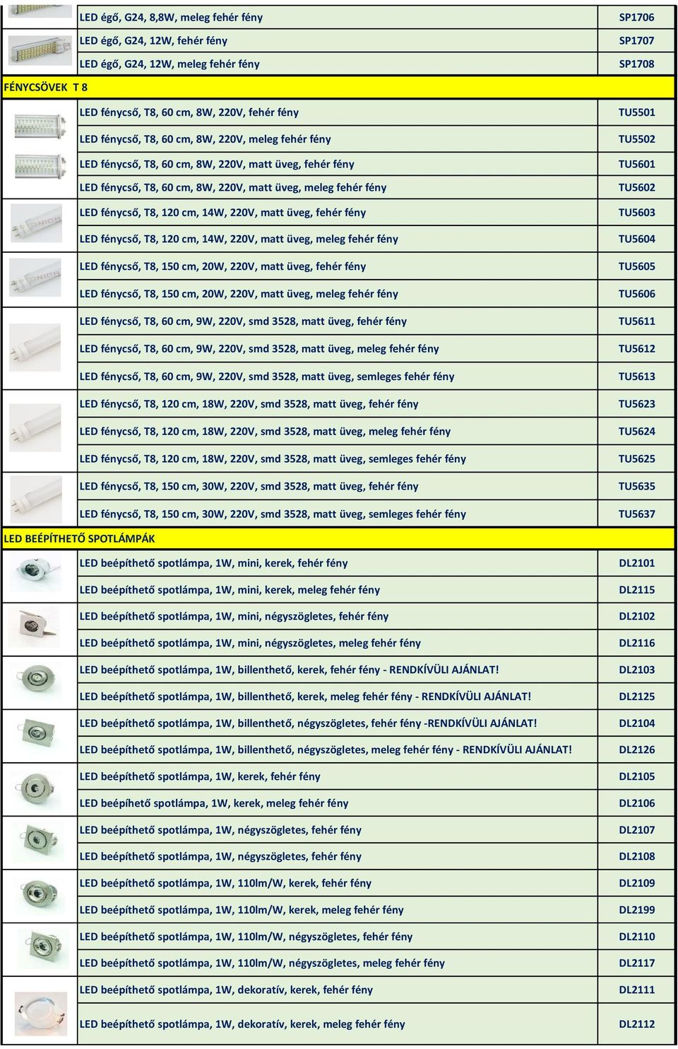 üveg, fehér fény LED fénycső, T8, 120 cm, 14W, 220V, matt üveg, meleg fehér fény LED fénycső, T8, 150 cm, 20W, 220V, matt üveg, fehér fény LED fénycső, T8, 150 cm, 20W, 220V, matt üveg, meleg fehér