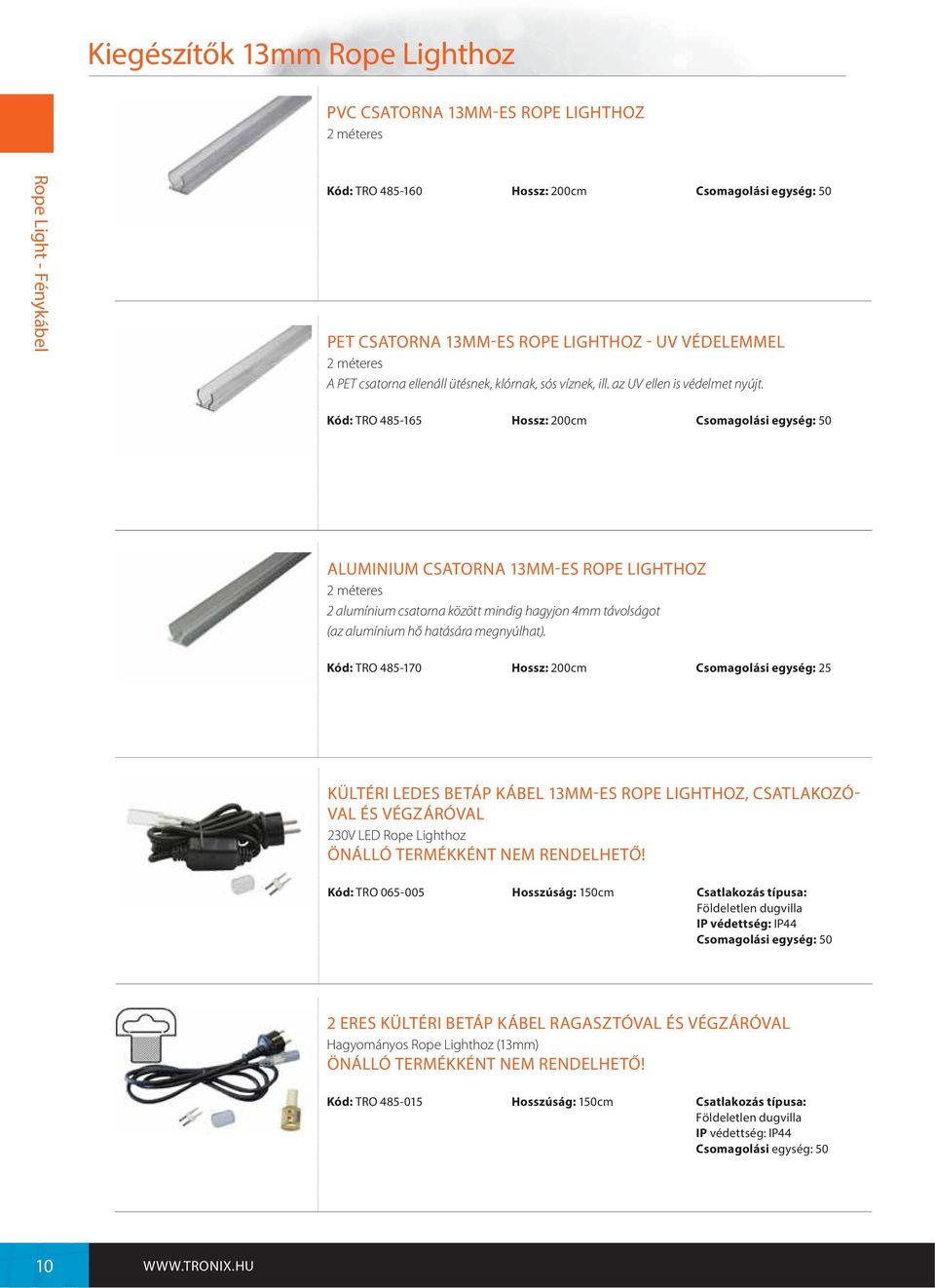 Kód: TRO 485-165 Hossz: 200cm 0 ALUMINIUM CSATORNA 13MM-ES ROPE LIGHTHOZ 2 méteres 2 alumínium csatorna között mindig hagyjon 4mm távolságot (az alumínium hő hatására megnyúlhat).