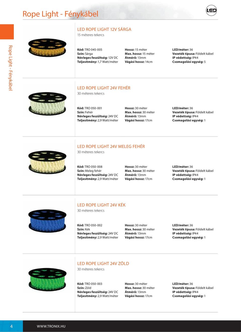hossz: 15 méter Átmérő: 13mm Vágási hossz: 14cm LED/méter: 36 Vezeték típusa: Földelt kábel Kód: TRO 050-001 Szín: Fehér Névleges feszültség: 24V DC Teljesítmény: 2,9 Watt/méter Hossz: 30 méter Max.