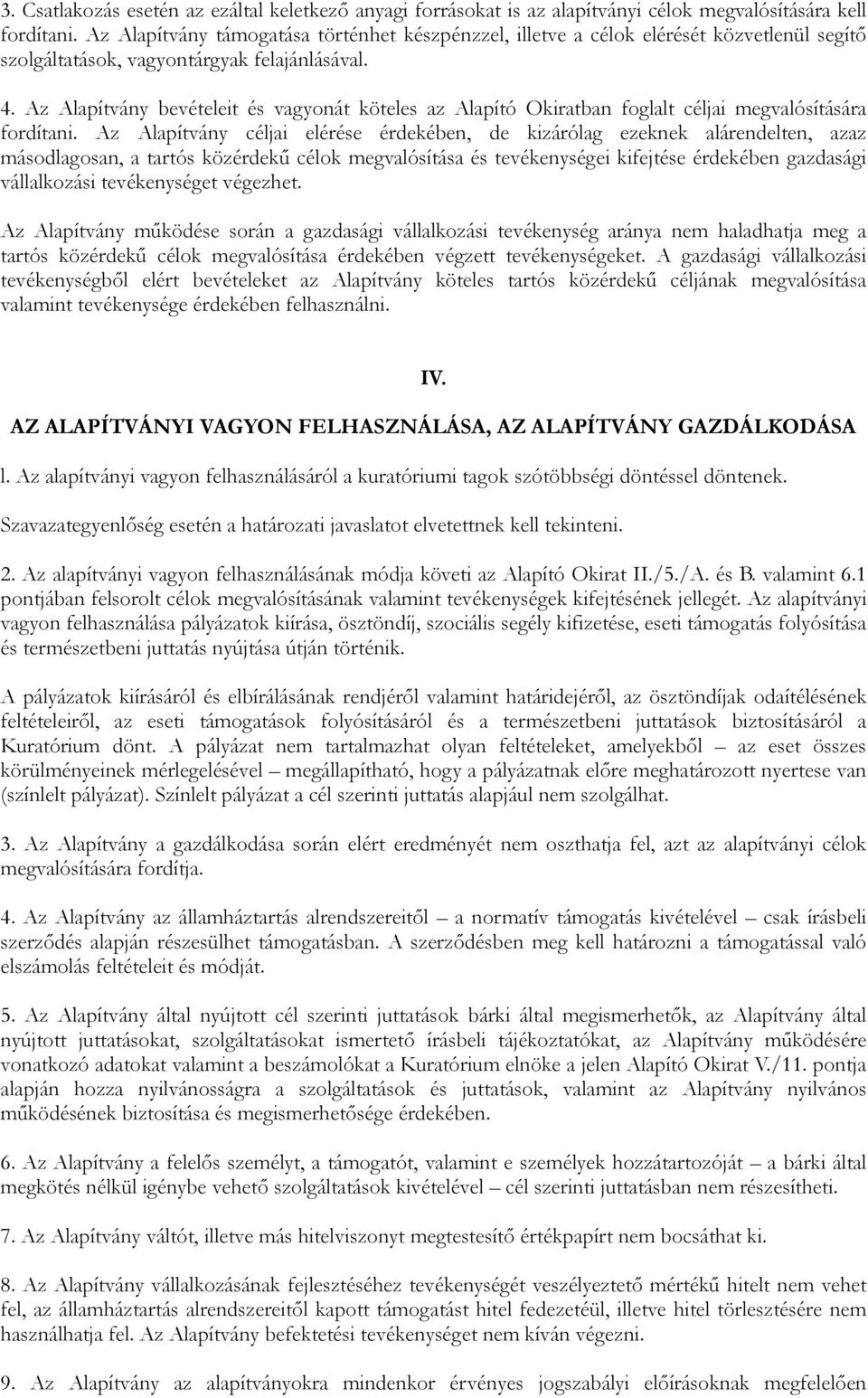 Az Alapítvány bevételeit és vagyonát köteles az Alapító Okiratban foglalt céljai megvalósítására fordítani.