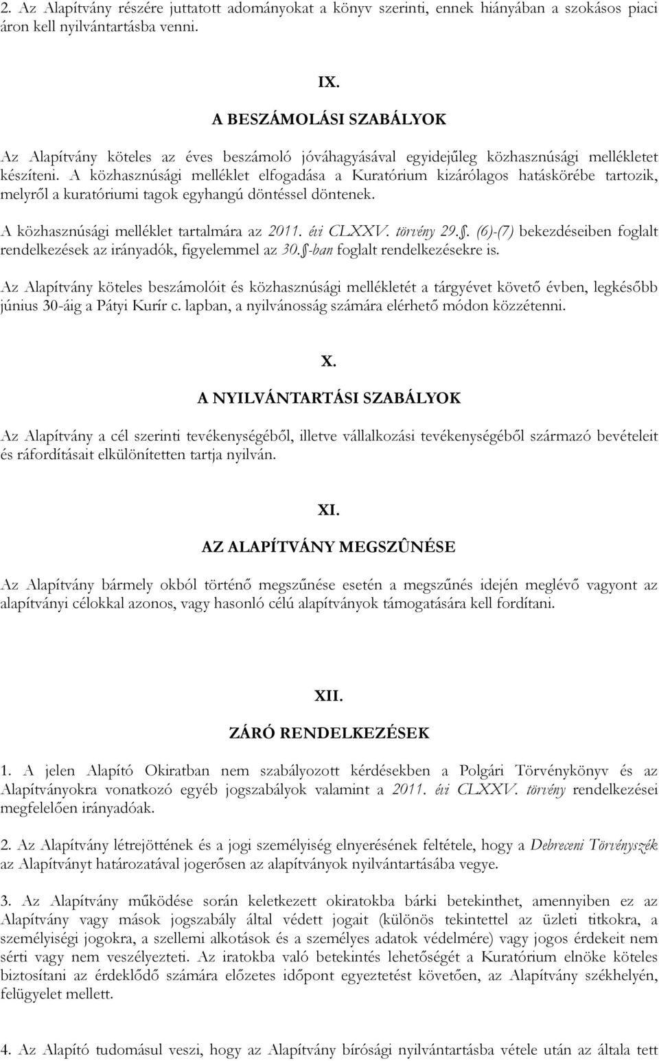 A közhasznúsági melléklet elfogadása a Kuratórium kizárólagos hatáskörébe tartozik, melyről a kuratóriumi tagok egyhangú döntéssel döntenek. A közhasznúsági melléklet tartalmára az 2011. évi CLXXV.