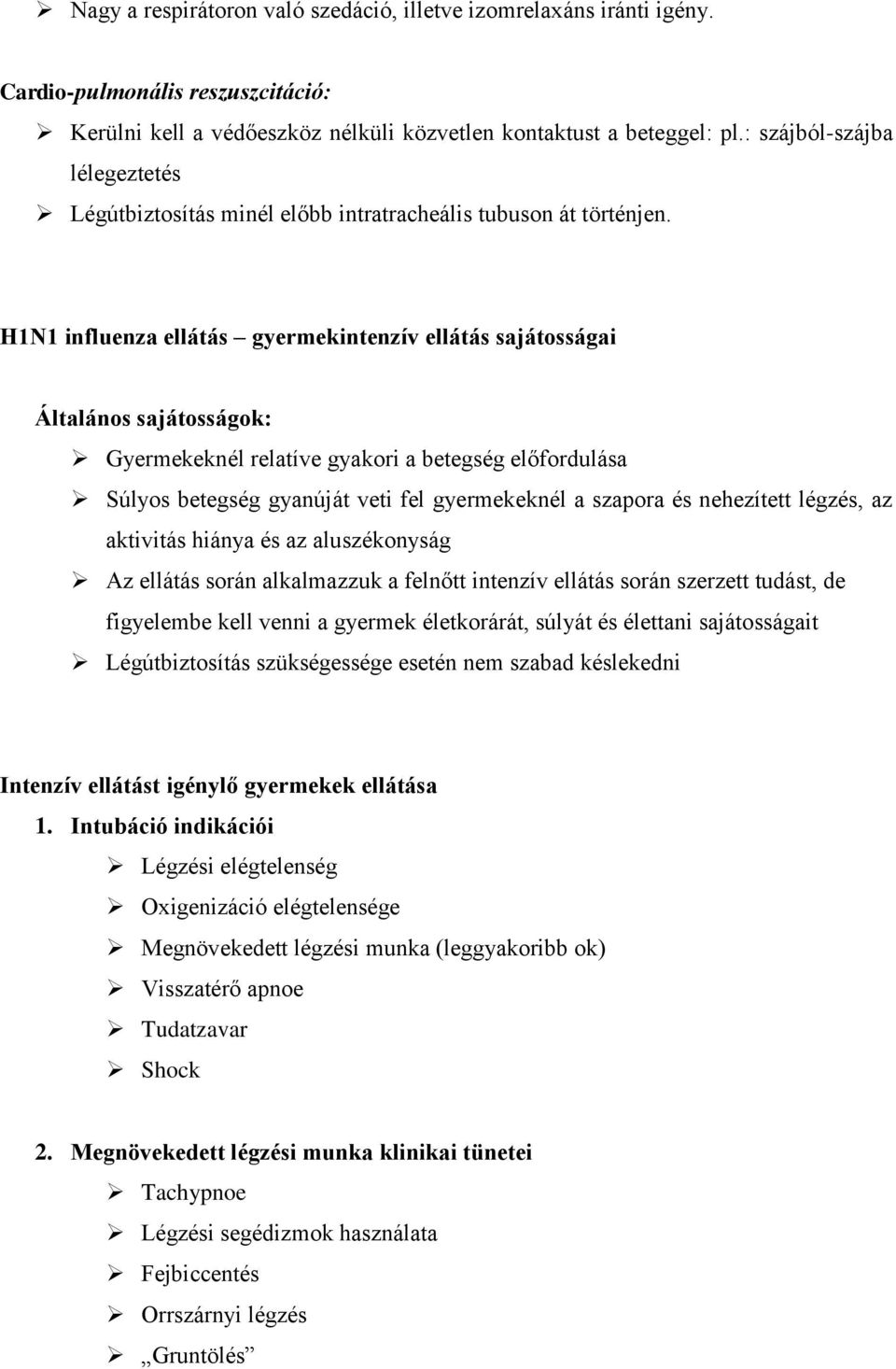 H1N1 influenza ellátás gyermekintenzív ellátás sajátosságai Általános sajátosságok: Gyermekeknél relatíve gyakori a betegség előfordulása Súlyos betegség gyanúját veti fel gyermekeknél a szapora és