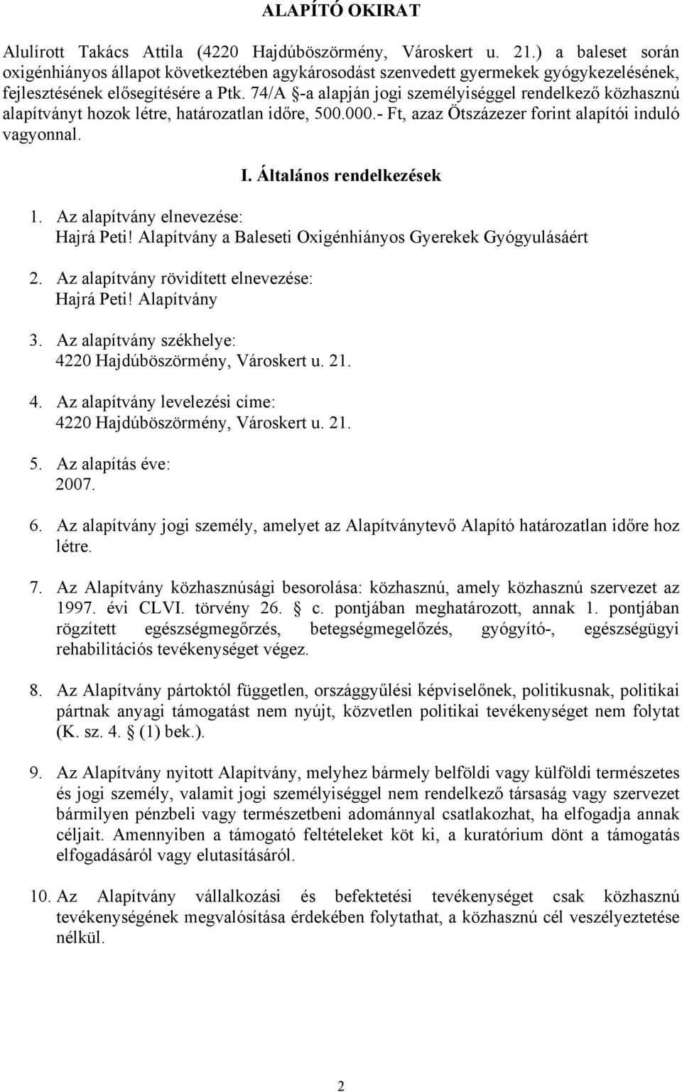 74/A -a alapján jogi személyiséggel rendelkező közhasznú alapítványt hozok létre, határozatlan időre, 500.000.- Ft, azaz Ötszázezer forint alapítói induló vagyonnal. I. Általános rendelkezések 1.