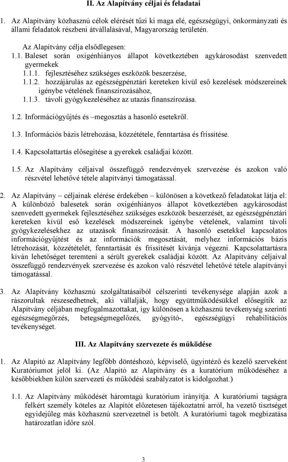 hozzájárulás az egészségpénztári kereteken kívül eső kezelések módszereinek igénybe vételének finanszírozásához, 1.1.3. távoli gyógykezeléséhez az utazás finanszírozása. 1.2.