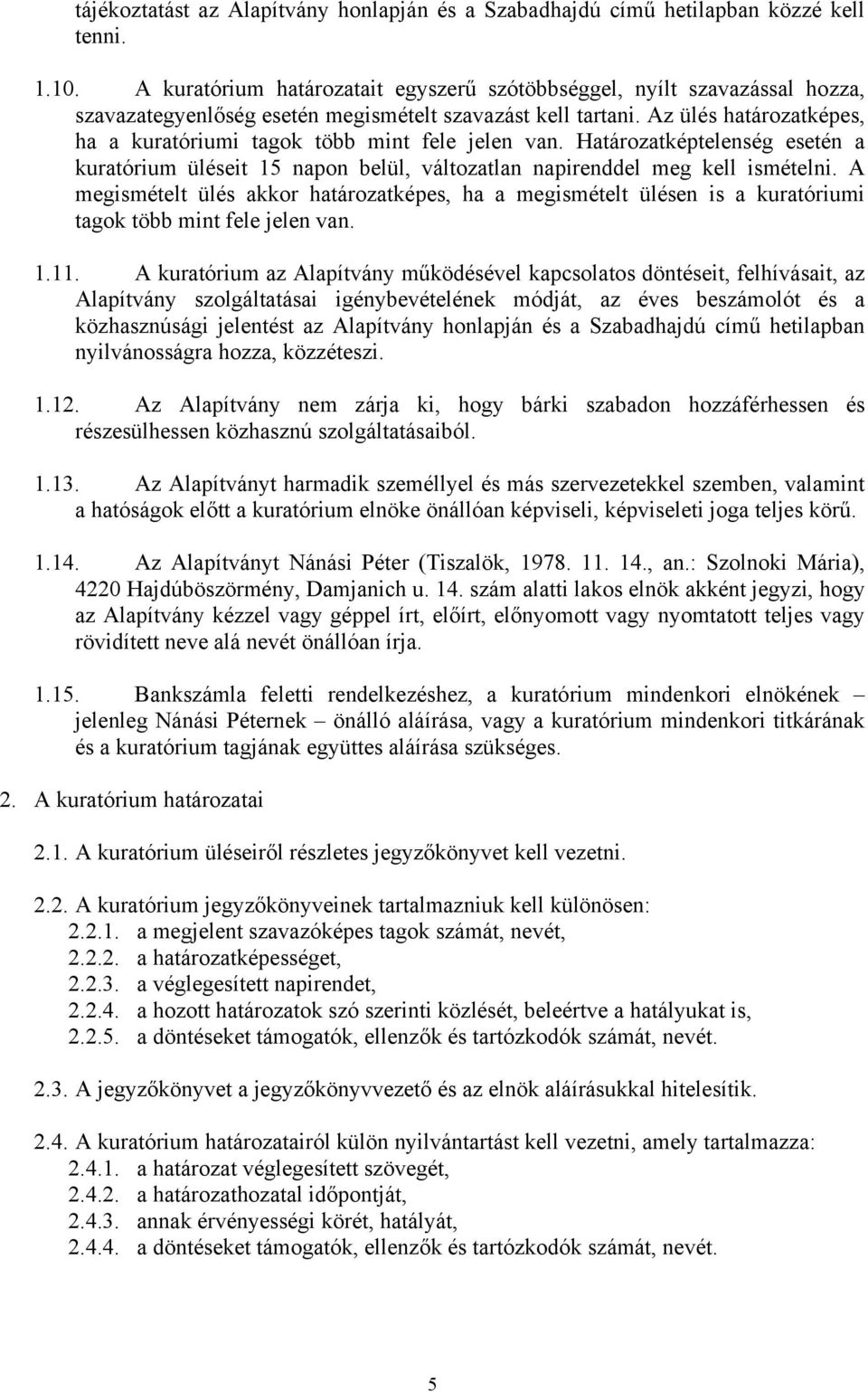 Az ülés határozatképes, ha a kuratóriumi tagok több mint fele jelen van. Határozatképtelenség esetén a kuratórium üléseit 15 napon belül, változatlan napirenddel meg kell ismételni.