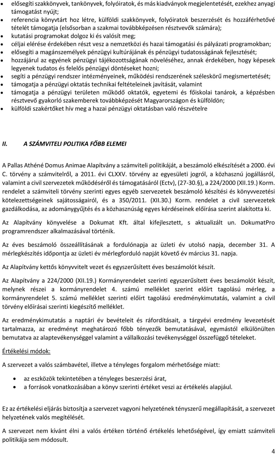 támogatási és pályázati programokban; elősegíti a magánszemélyek pénzügyi kultúrájának és pénzügyi tudatosságának fejlesztését; hozzájárul az egyének pénzügyi tájékozottságának növeléséhez, annak